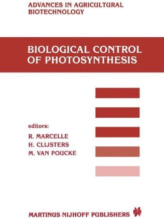 Biological Control of Photosynthesis: Proceedings of a conference held at the ‘Limburgs Universitair Centrum’, Diepenbeek, Belgium, 26–30 August 1985 (Advances in Agricultural Biotechnology, 19)