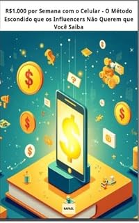 Livro R$1.000 por Semana com o Celular : O Método Escondido que os Influencers Não Querem que Você Saiba