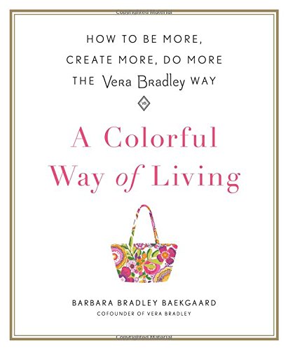 Download A Colorful Way of Living: How to Be More, Create More, Do More the Vera Bradley Way Download A Colorful Way of Living: How to Be More, Create More, Do More the Vera Bradley Way