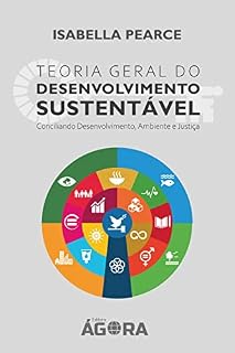 Livro Teoria Geral e Princípio do Desenvolvimento Sustentável: Conciliando Desenvolvimento, Ambiente e Justiça