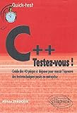 C++ : testez-vous ! : Guide des 40 pièges à déjouer pour réussir l'épreuve des tests-techniques by 