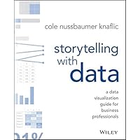 Storytelling with Data: A Data Visualization Guide for Business Professionals