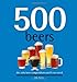 500 Beers: The Only Beer Compendium You'll Ever Need (Sellers Publishing) by Zak Avery