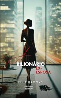 Livro A ex-Esposa do Bilionário: Um romance quente de amor, traição e segundas chances (Bilionários e suas paixões proibidas)