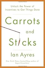 Carrots and Sticks: Unlock the Power of Incentives to Get Things Done