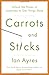 Carrots and Sticks: Unlock the Power of Incentives to Get Things Done - Book by Ian Ayres