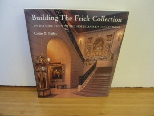 Building the Frick Collection: An Introduction to the House and Its Collections