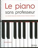 Le piano sans professeur : Une méthode claire et des mélodies choisies à l'intention du débutant by