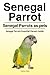 Senegal Parrot. Senegal Parrots as pets. Senegal Parrots Essential Owners Guide. by Charles Wells