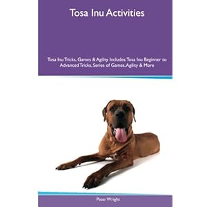 Tosa Inu Activities Tosa Inu Tricks, Games & Agility. Includes: Tosa Inu Beginner to Advanced Tricks, Series of Games, Agility and More