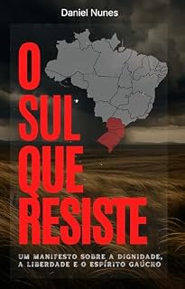 Livro O Sul que Resiste: Um manifesto sobre a dignidade, a liberdade e o espírito gaúcho.