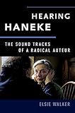 Hearing Haneke: The Sound Tracks of a Radical Auteur (Oxford Music/Media Series) by Elsie Walker