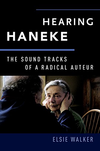 Hearing Haneke: The Sound Tracks of a Radical Auteur (Oxford Music/Media Series) by Elsie Walker