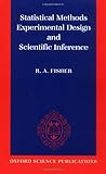Statistical Methods, Experimental Design, and Scientific Inference: A Re-issue of Statistical Methods for Research Workers, The Design of Experiments, and Statistical Methods and Scientific Inference