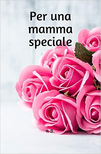 Per Una Mamma Speciale Libro Di Dediche Per La Mamma Libro Per La Mamma Dediche Per La Mamma Idea Regalo Mamma Per Compleanno Festa Della Varie Dediche Speciali