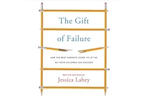 The Gift of Failure: How the Best Parents Learn to Let Go So Their Children Can Succeed