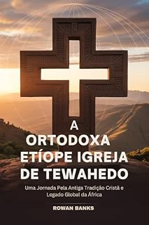 Livro A Ortodoxa Etíope Igreja De Tewahedo : Uma Jornada Pela Antiga Tradição Cristã e Legado Global da África