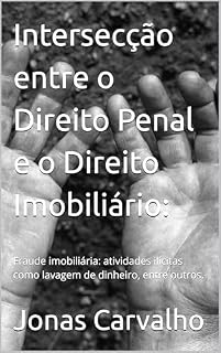 Livro Intersecção entre o Direito Penal e o Direito Imobiliário:: Fraude imobiliária: atividades ilícitas como lavagem de dinheiro, entre outros.