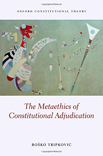 FREE The Metaethics of Constitutional Adjudication (Oxford Constitutional Theory)<br />[T.X.T]