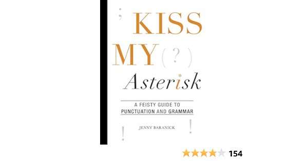 Kiss My Asterisk A Feisty Guide To Punctuation And Grammar Kindle Edition By Baranick Jenny Reference Kindle Ebooks Amazon Com