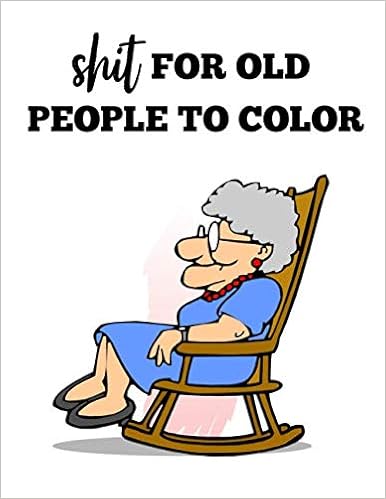 Funny Old People Quotes Shit For Old People To Color: A Fun Boredom Buster Activity For Old Farts  With Nothing To Do - Easy And Large Print Coloring Book With Funny Quotes:  Coloring Books, Opps I