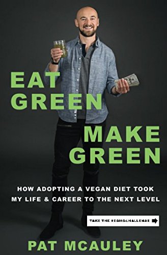 Eat Green Make Green: How Adopting A Vegan Diet Took My Life & Career To The Next Level