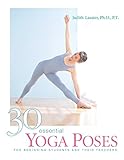30 Essential Yoga Poses: For Beginning Students and Their Teachers by Judith Lasater