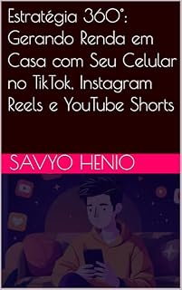 Livro Estratégia 360°: Gerando Renda em Casa com Seu Celular no TikTok, Instagram Reels e YouTube Shorts