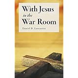 With Jesus in the War Room: How to Hear Jesus Calling and Change Your Life (Battle Plan for Prayer Book 3)