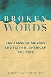 Broken Words: The Abuse of Science and Faith in American Politics by 