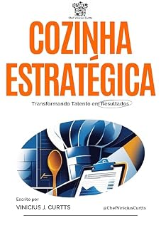 Livro Cozinha Estratégica - Transformando talentos em resultados: O Guia Definitivo para Eliminar o Caos na Cozinha e Alcançar a Lucratividade Máxima em seu Empreendimento Gastronômico.