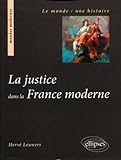 La justice dans la France moderne (LE MONDE UNE HISTOIRE) by 