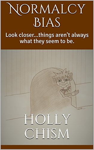 Normalcy Bias: Look closer...things aren't always what they seem to be. by [Chism, Holly]