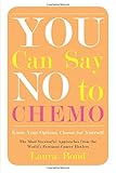 You Can Say No to Chemo: Know Your Options, Choose for Yourself by Laura Bond