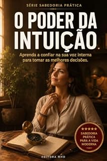 Livro O Poder da Intuição: Aprenda a confiar na sua voz interna para tomar as melhores decisões (SABEDORIA PRÁTICA)