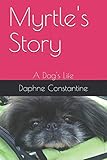 Myrtle's Story: A Dog's Life by Daphne Constantine