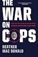 The War on Cops: How the New Attack on Law and Order Makes Everyone Less Safe