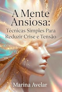 Livro A Mente Ansiosa: Técnicas Simples Para Reduzir Crise e Tensão (Coleção Leveza Mental)
