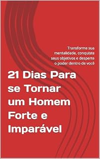 Livro 21 Dias Para se Tornar um Homem Forte e Imparável: Transforme sua mentalidade, conquiste seus objetivos e desperte o poder dentro de você