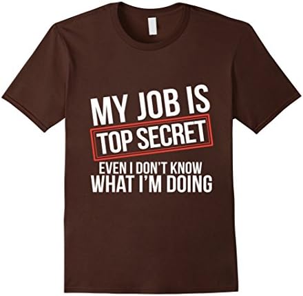 Men's My Job Is Top Secret Even I Don't Know What I'm Doing Tshirt 2XL Brown