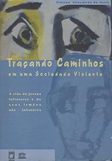 Livro Traçando Caminhos em uma Sociedade Violenta: a vida de jovens infratores e de seus irmãos não-infratores