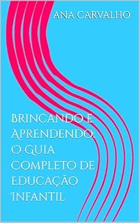 Livro Brincando e Aprendendo: O Guia Completo de Educação Infantil