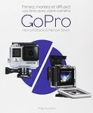 Filmez, montez et diffusez vos films avec votre Caméra GoPro (French Edition) by 