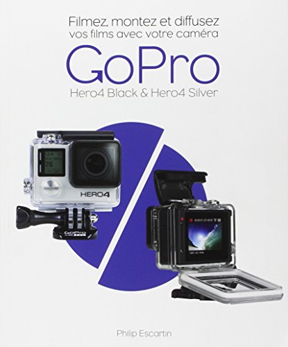 Filmez, montez et diffusez vos films avec votre Caméra GoPro (French Edition) by Philippe Escartin