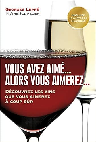 Vous Avez Aime Alors Vous Aimerez Decouvrez Les Vins Que Vous Aimerez A Coup Sur French Edition Lepre Georges Amazon Com Books