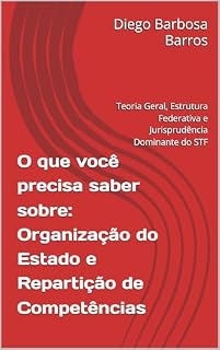 Livro O que você precisa saber sobre: Organização do Estado e Repartição de Competências: Teoria Geral, Estrutura Federativa e Jurisprudência Dominante do STF ... Você Precisa Saber Sobre o Direito Livro 1)