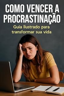Livro Como Vencer a Procrastinação: Guia Ilustrado para Transformar sua Vida