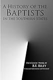A History of the Baptists in the Southern States (Baptist Church History) by Benjamin (B.F.) Riley, Bradley S. Cobb