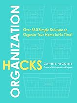 Organization Hacks: Over 350 Simple Solutions to Organize Your Home in No Time! Organization Hacks: Over 350 Simple Solutions to Organize Your Home in No Time!