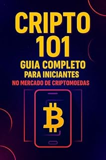 Livro Cripto 101 - Guia Completo para Iniciantes no Mercado de Criptomoedas: Da instalação da carteira à aplicação no dia a dia